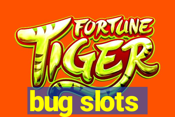 bug slots